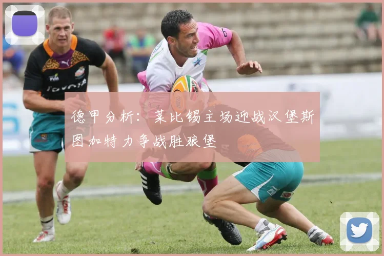 德甲分析：莱比锡主场迎战汉堡斯图加特力争战胜狼堡